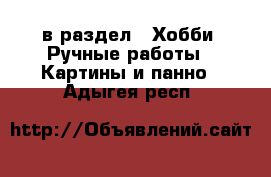  в раздел : Хобби. Ручные работы » Картины и панно . Адыгея респ.